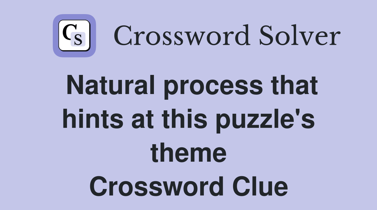 Natural process that hints at this puzzle's theme Crossword Clue