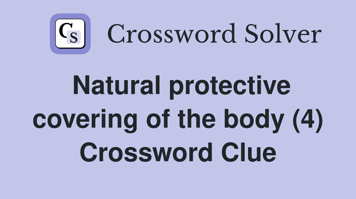 Natural protective covering of the body (4) Crossword Clue