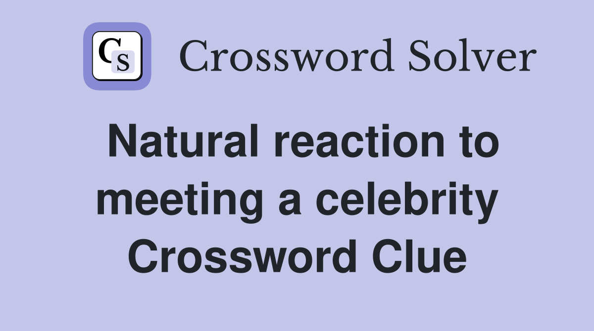 Natural reaction to meeting a celebrity Crossword Clue