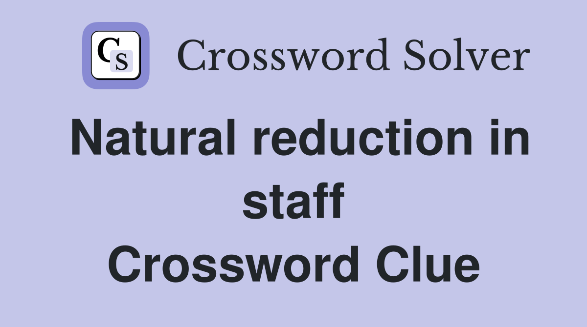 Natural reduction in staff Crossword Clue