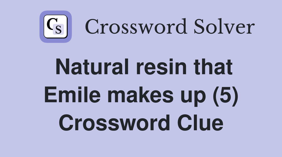 Natural resin that Emile makes up (5) Crossword Clue