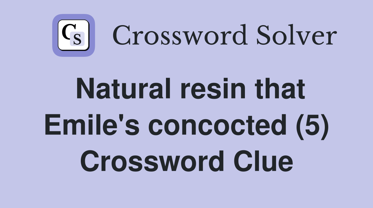 Natural resin that Emile's concocted (5) Crossword Clue