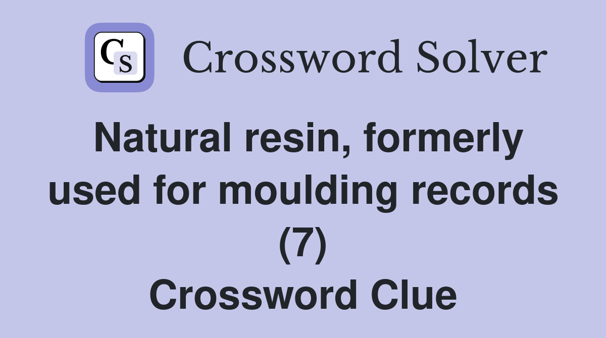 Natural resin, formerly used for moulding records (7) Crossword Clue