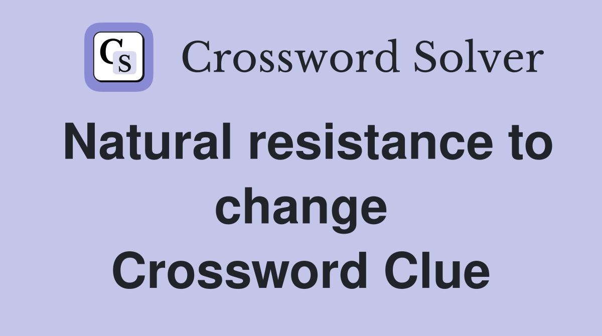 Natural resistance to change Crossword Clue