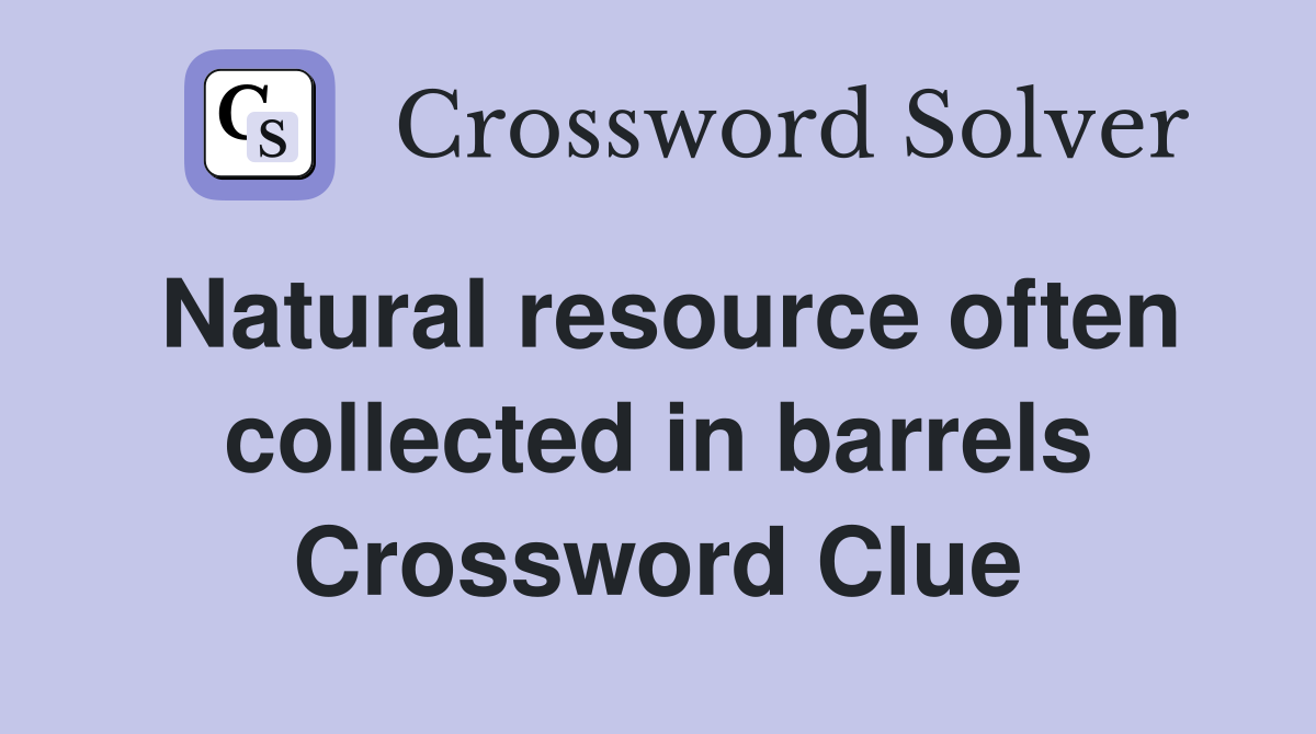 Natural resource often collected in barrels Crossword Clue
