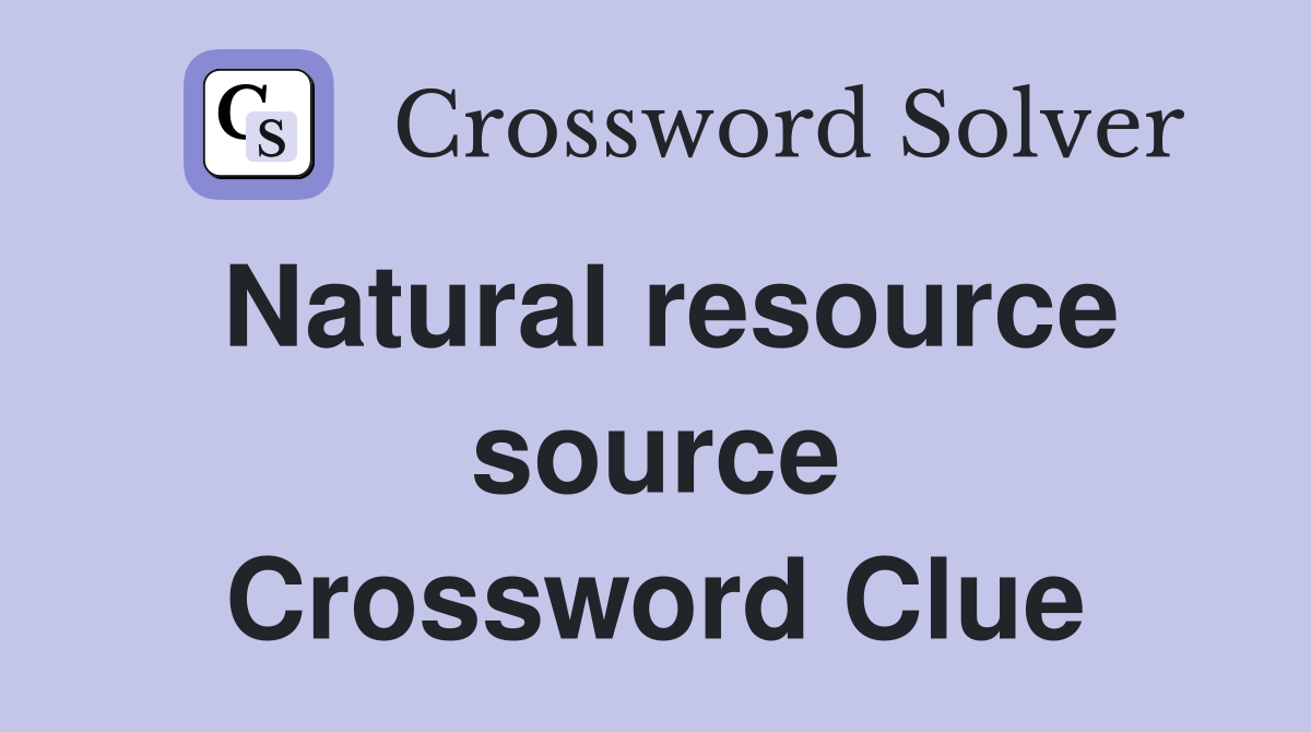 Natural resource source Crossword Clue