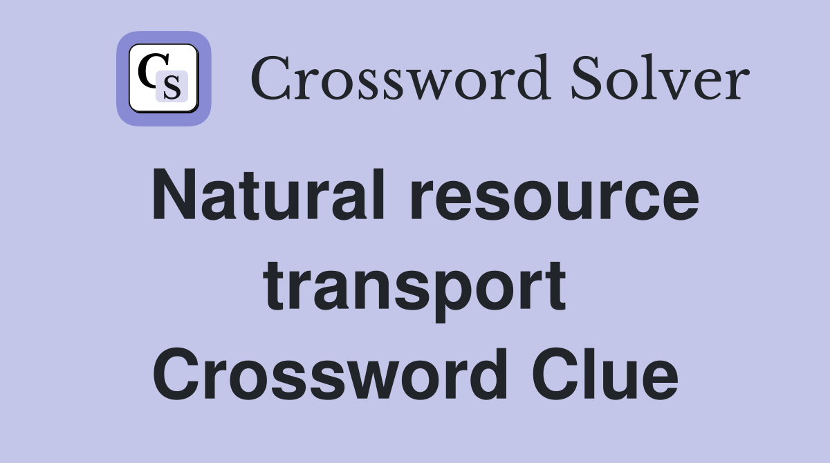 Natural resource transport Crossword Clue