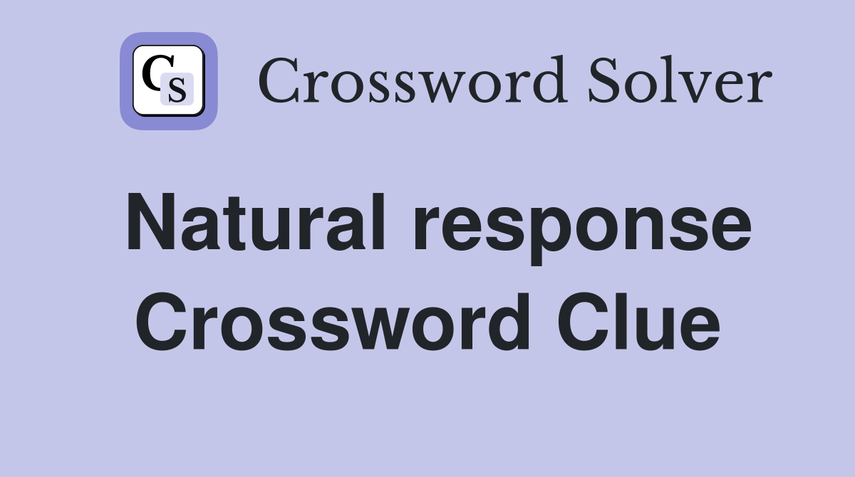Natural response Crossword Clue