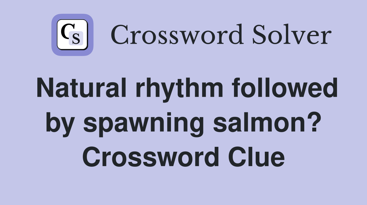 Natural rhythm followed by spawning salmon? Crossword Clue