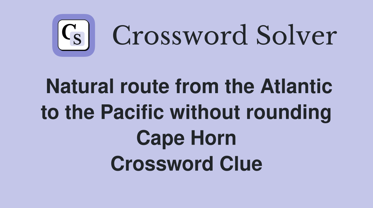 Natural route from the Atlantic to the Pacific without rounding Cape Horn Crossword Clue