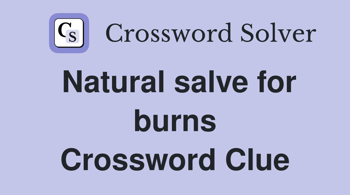 Natural salve for burns Crossword Clue