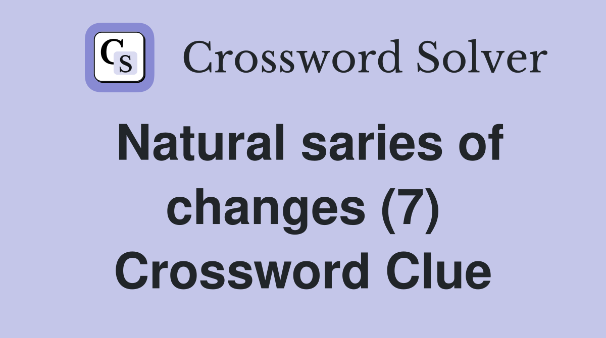 Natural saries of changes (7) Crossword Clue