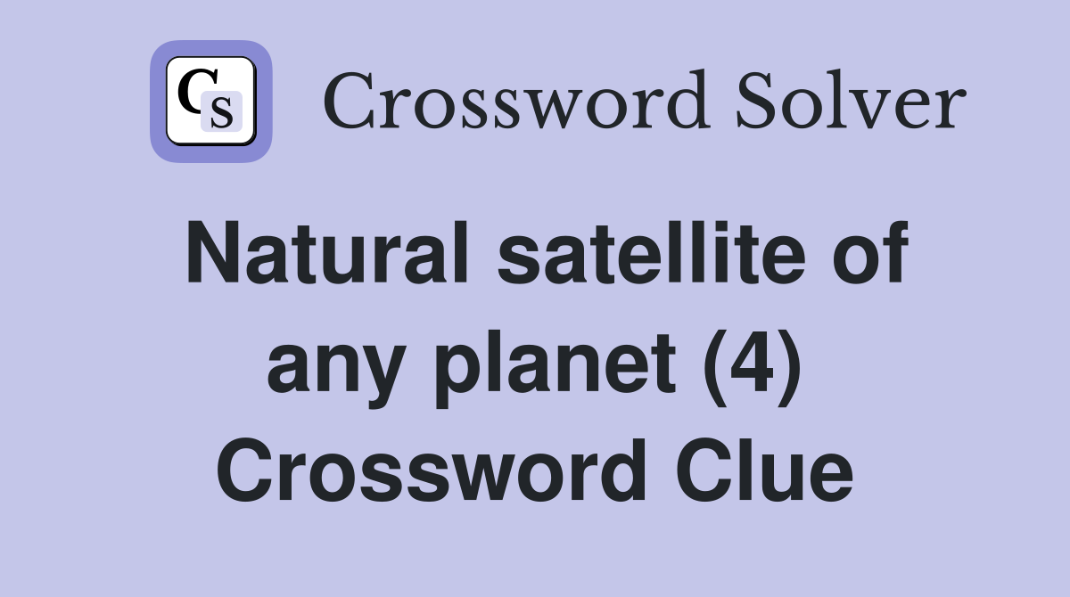 Natural satellite of any planet (4) Crossword Clue