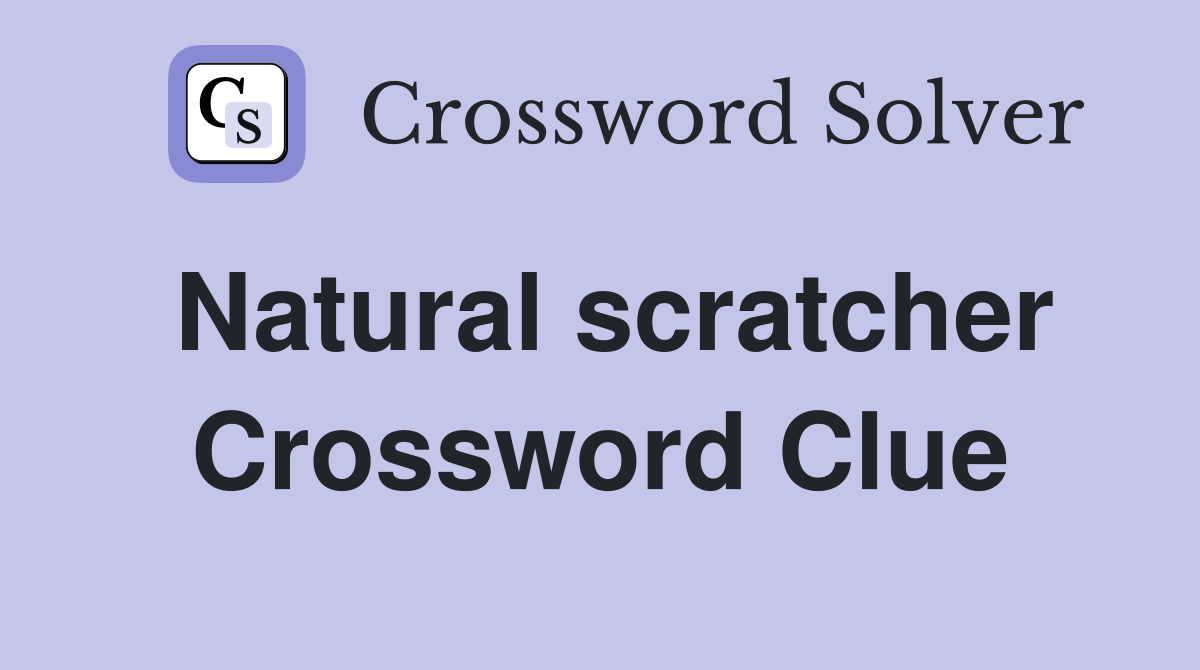 Natural scratcher Crossword Clue