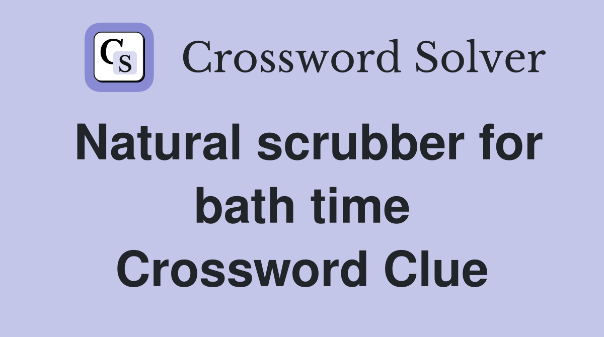 Natural scrubber for bath time Crossword Clue