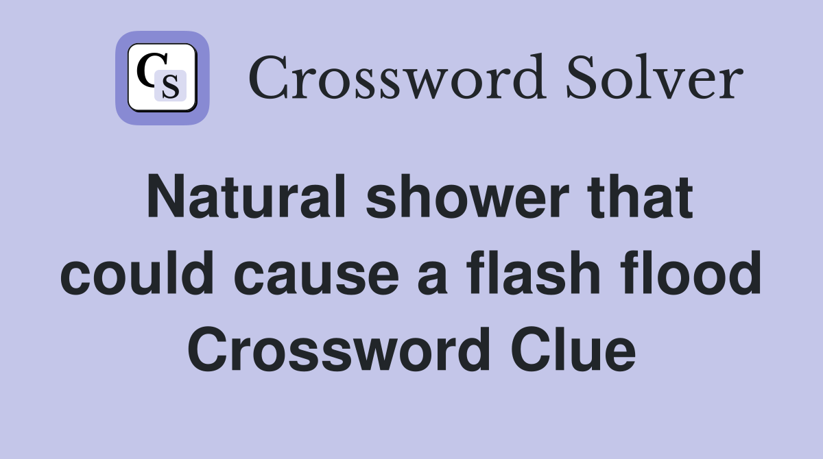 Natural shower that could cause a flash flood Crossword Clue