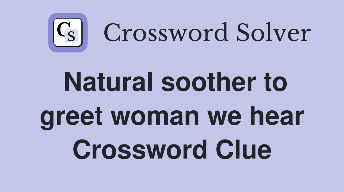 Natural soother to greet woman we hear Crossword Clue