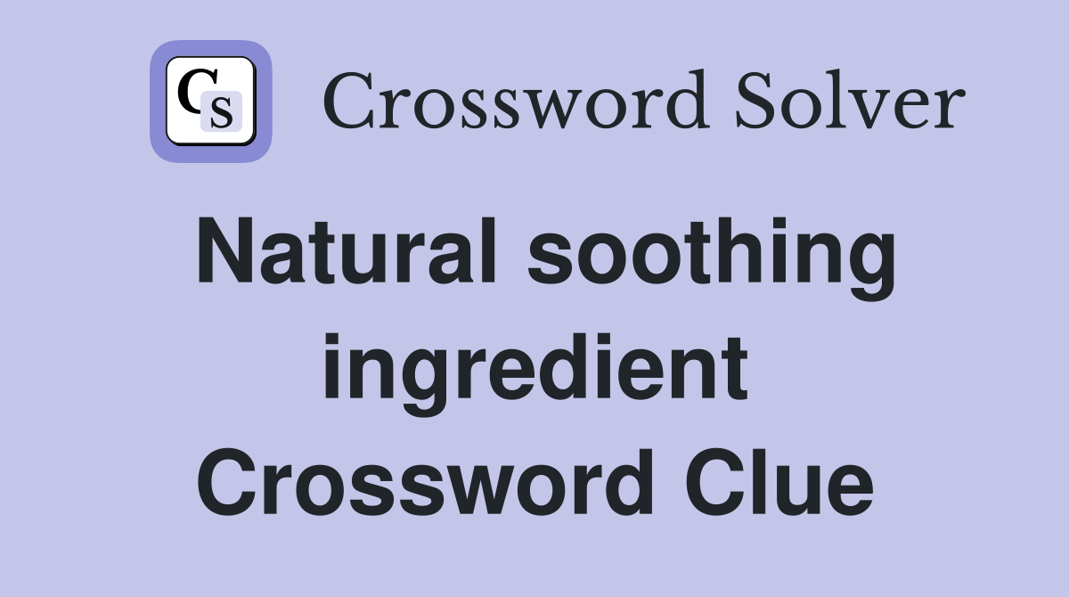 Natural soothing ingredient Crossword Clue