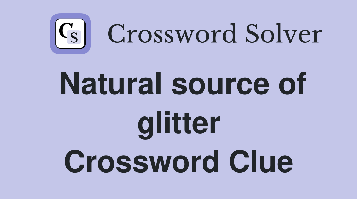 Natural source of glitter Crossword Clue