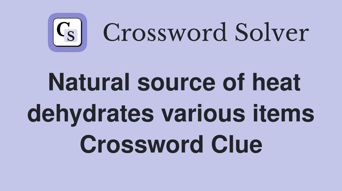 Natural source of heat dehydrates various items Crossword Clue
