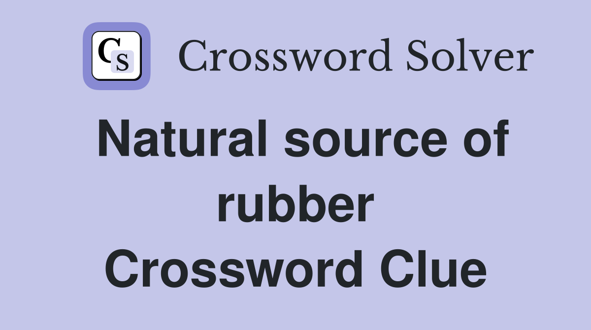 Natural source of rubber Crossword Clue