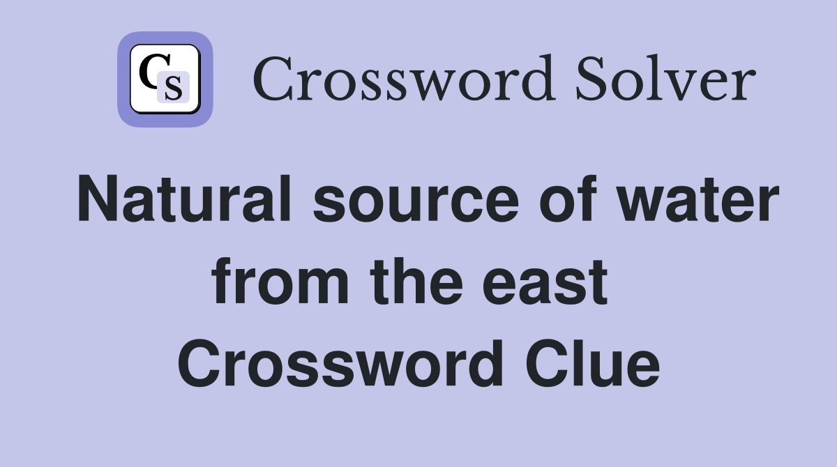 Natural source of water from the east  Crossword Clue