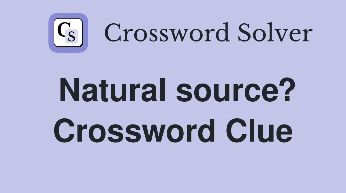 Natural source? Crossword Clue