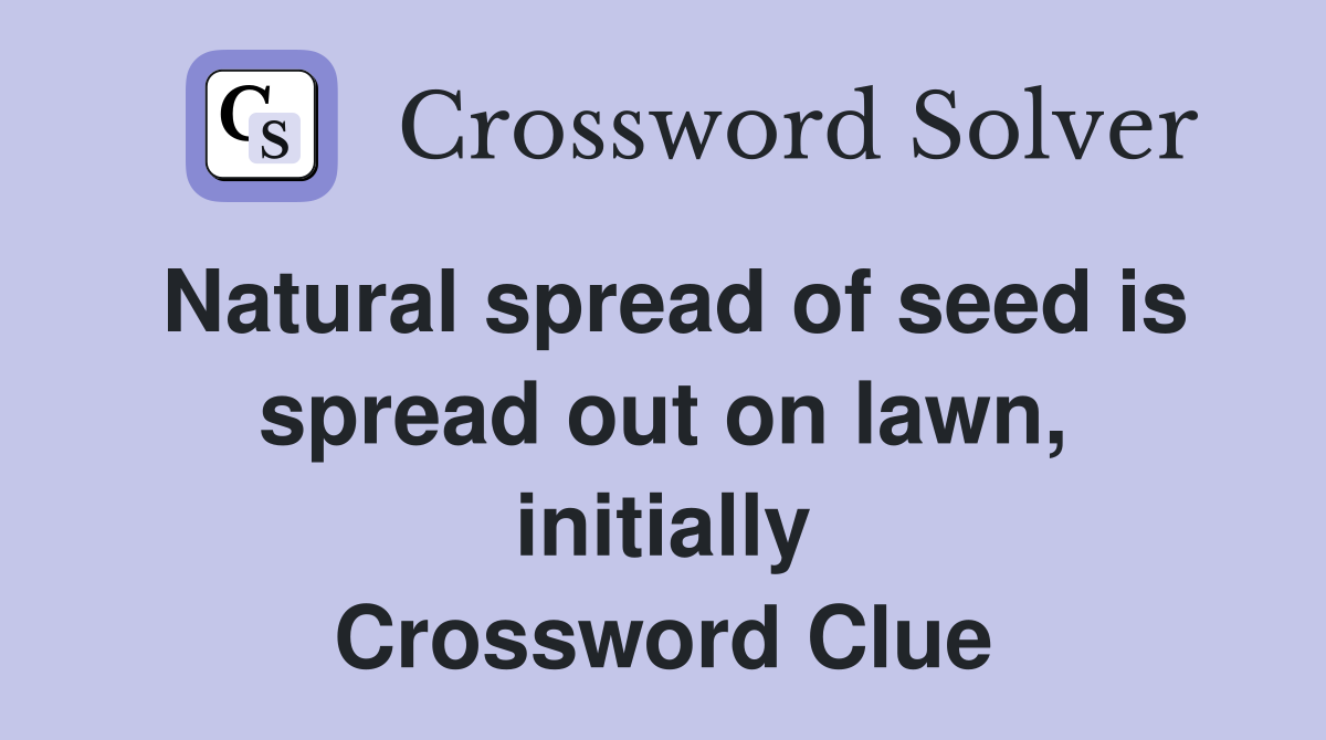 Natural spread of seed is spread out on lawn, initially Crossword Clue