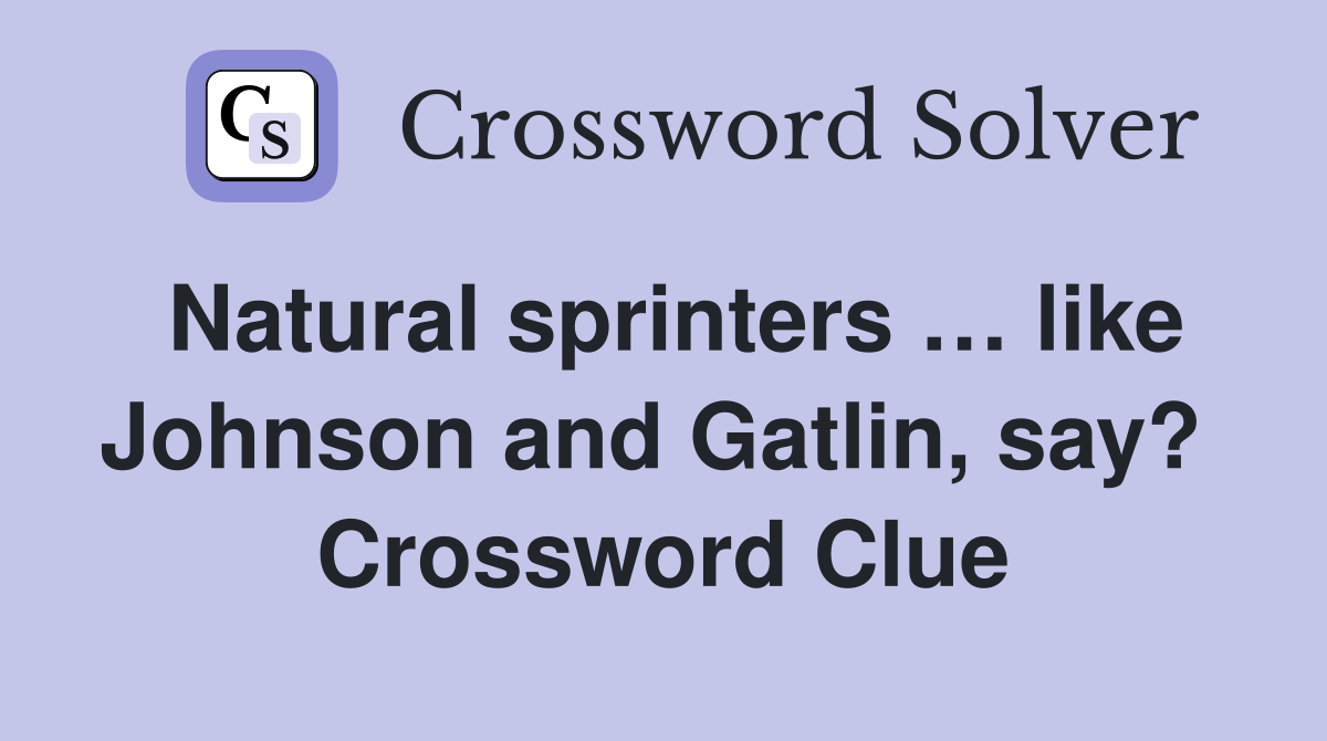 Natural sprinters … like Johnson and Gatlin, say?  Crossword Clue