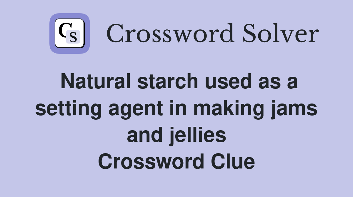 Natural starch used as a setting agent in making jams and jellies Crossword Clue