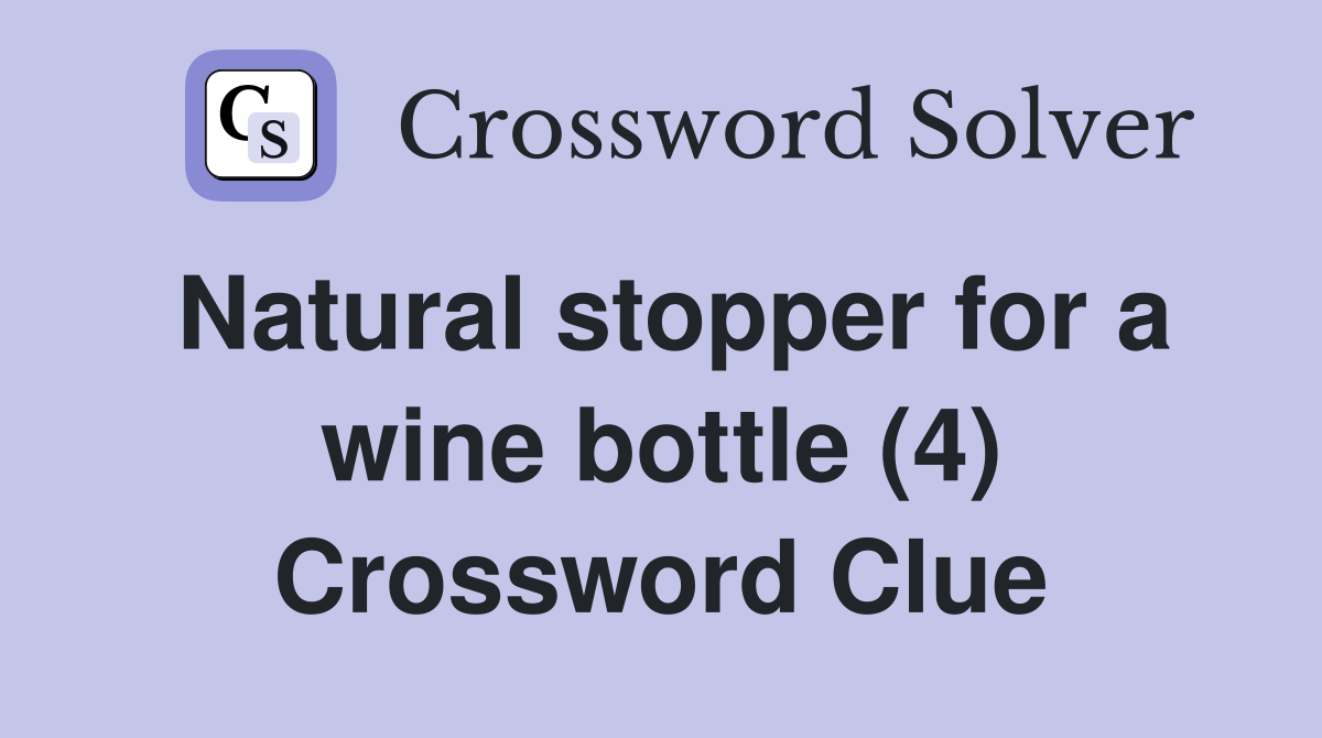 Natural stopper for a wine bottle (4) Crossword Clue