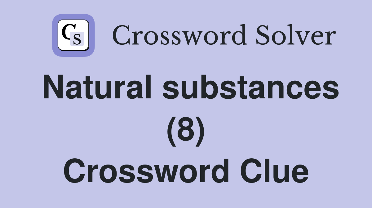 Natural substances (8) Crossword Clue