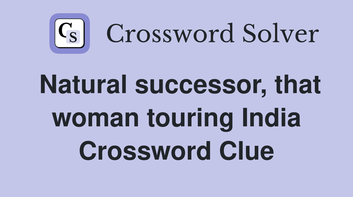 Natural successor, that woman touring India Crossword Clue