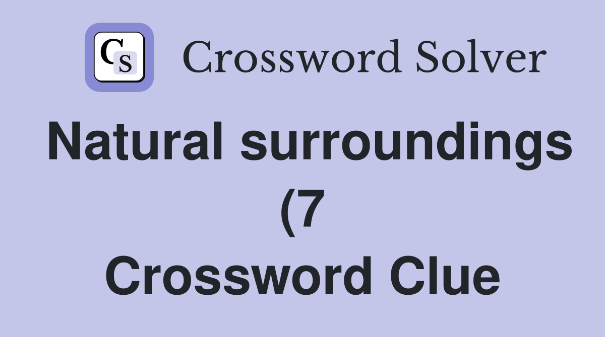 Natural surroundings (7) Crossword Clue Answers Crossword Solver Natural surroundings (7) Crossword Clue Answers Crossword Solver
