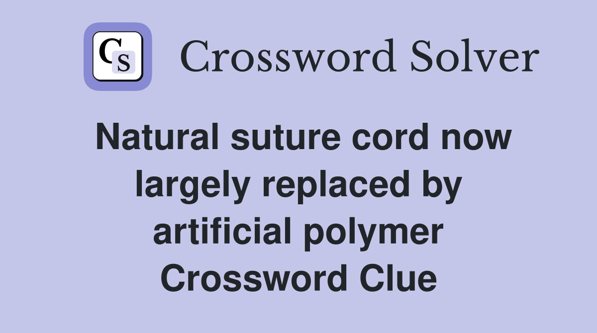 Natural suture cord now largely replaced by artificial polymer Crossword Clue