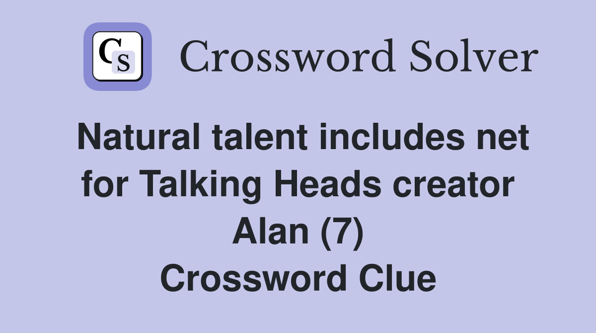 Natural talent includes net for Talking Heads creator Alan (7) Crossword Clue