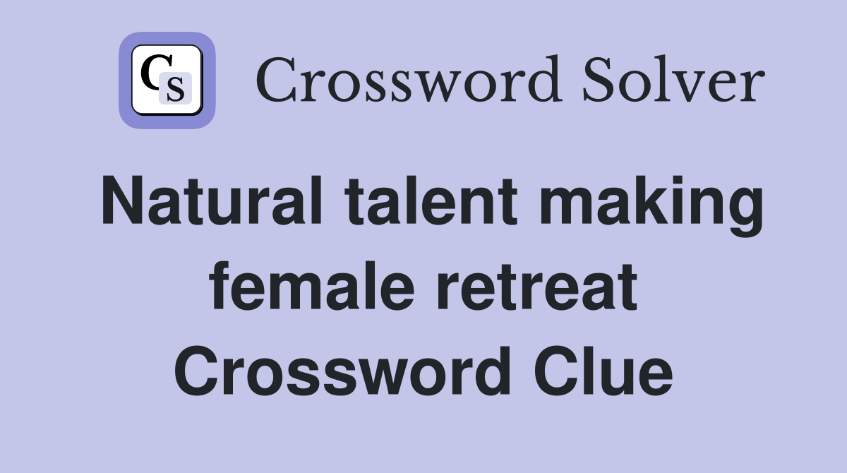 Natural talent making female retreat Crossword Clue