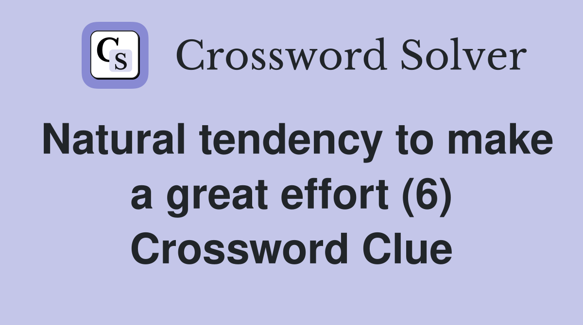 Natural tendency to make a great effort (6) Crossword Clue