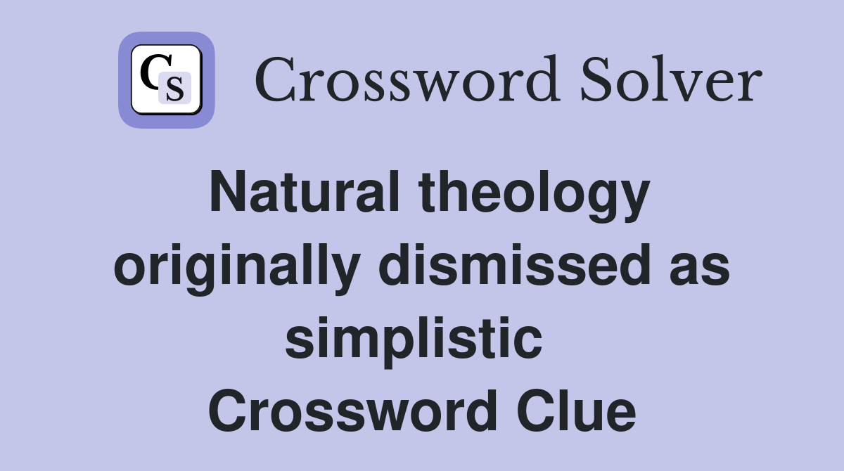 Natural theology originally dismissed as simplistic  Crossword Clue