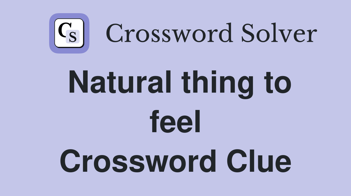 Natural thing to feel Crossword Clue