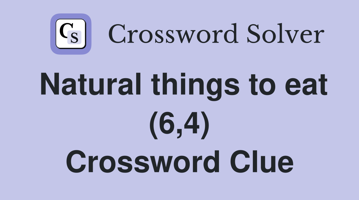 Natural things to eat (6,4) Crossword Clue