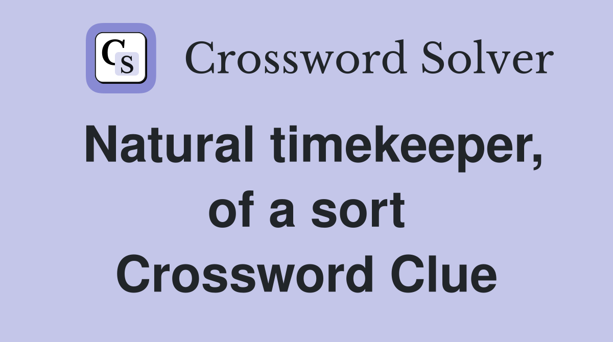 Natural timekeeper, of a sort Crossword Clue