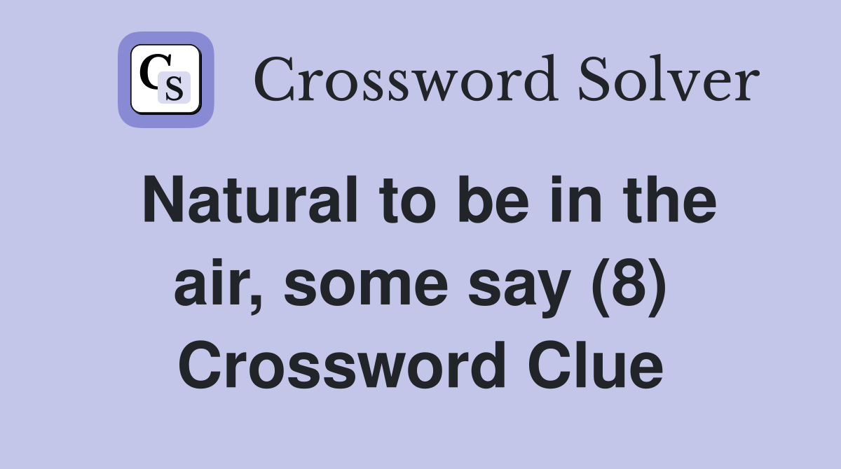 Natural to be in the air, some say (8) Crossword Clue