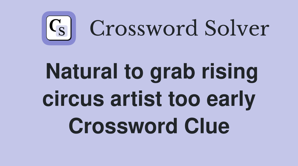 Natural to grab rising circus artist too early Crossword Clue