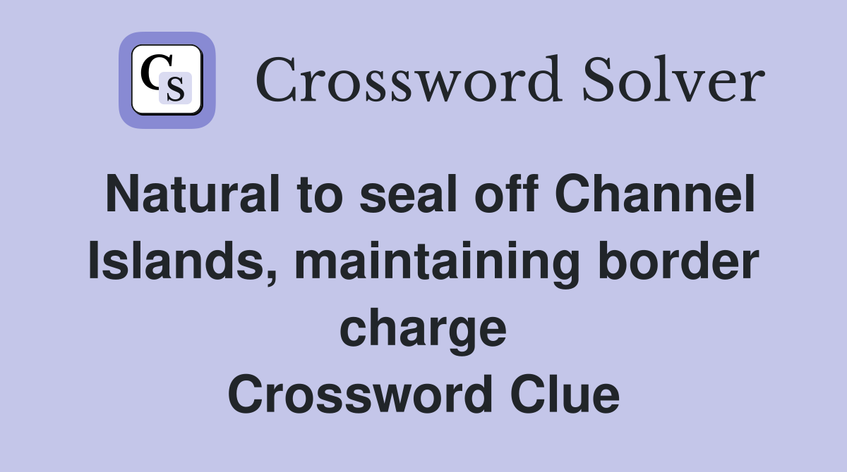 Natural to seal off Channel Islands, maintaining border charge Crossword Clue
