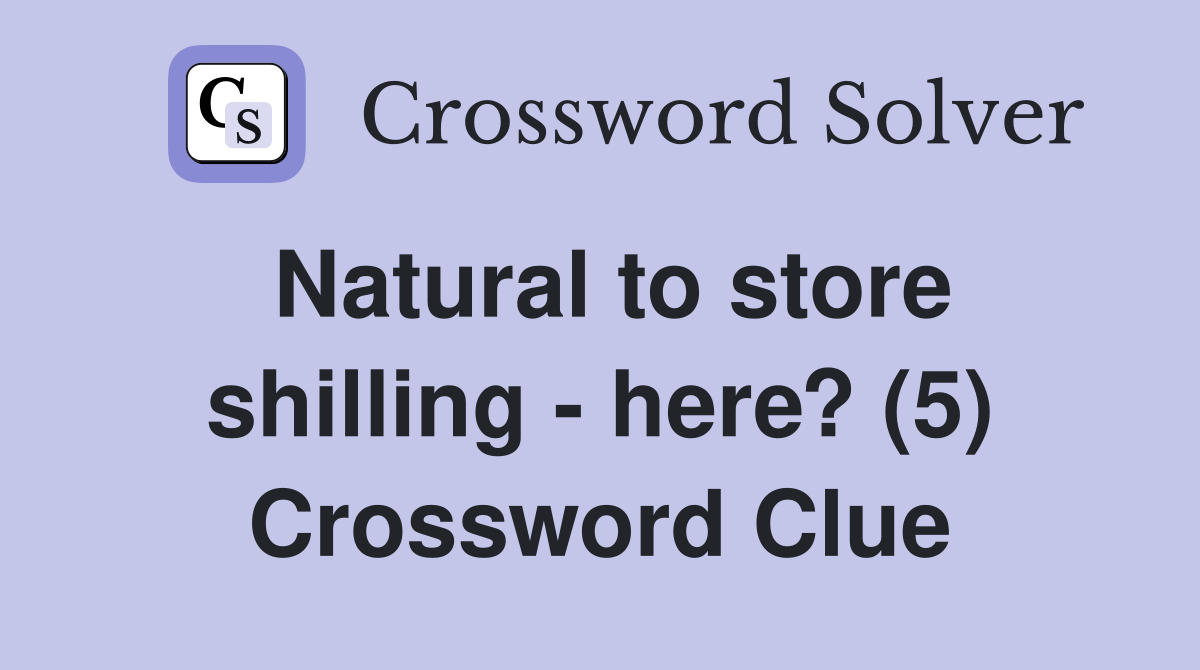 Natural to store shilling - here? (5) Crossword Clue