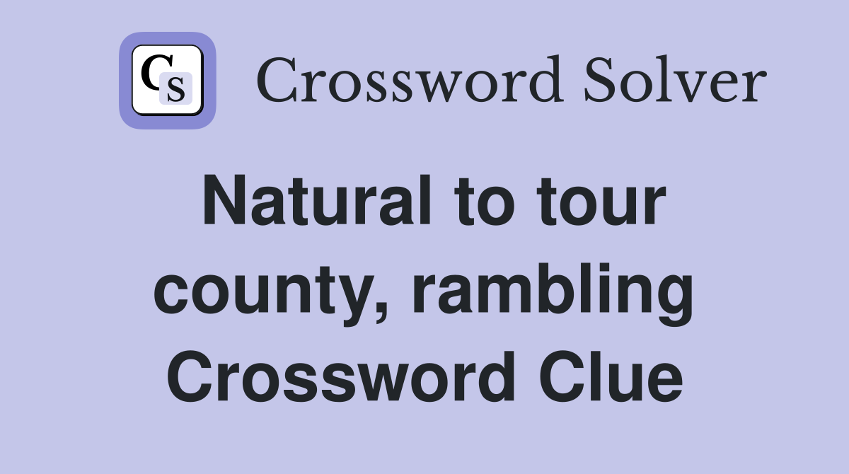 Natural to tour county, rambling Crossword Clue