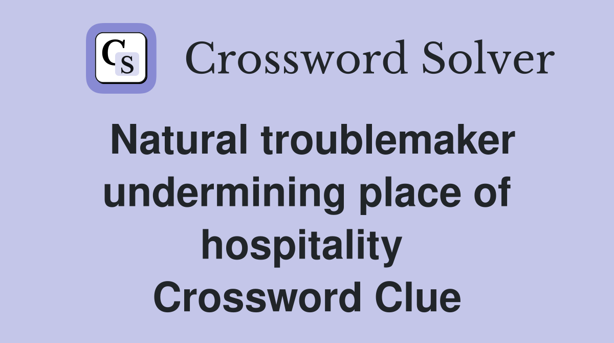 Natural troublemaker undermining place of hospitality  Crossword Clue