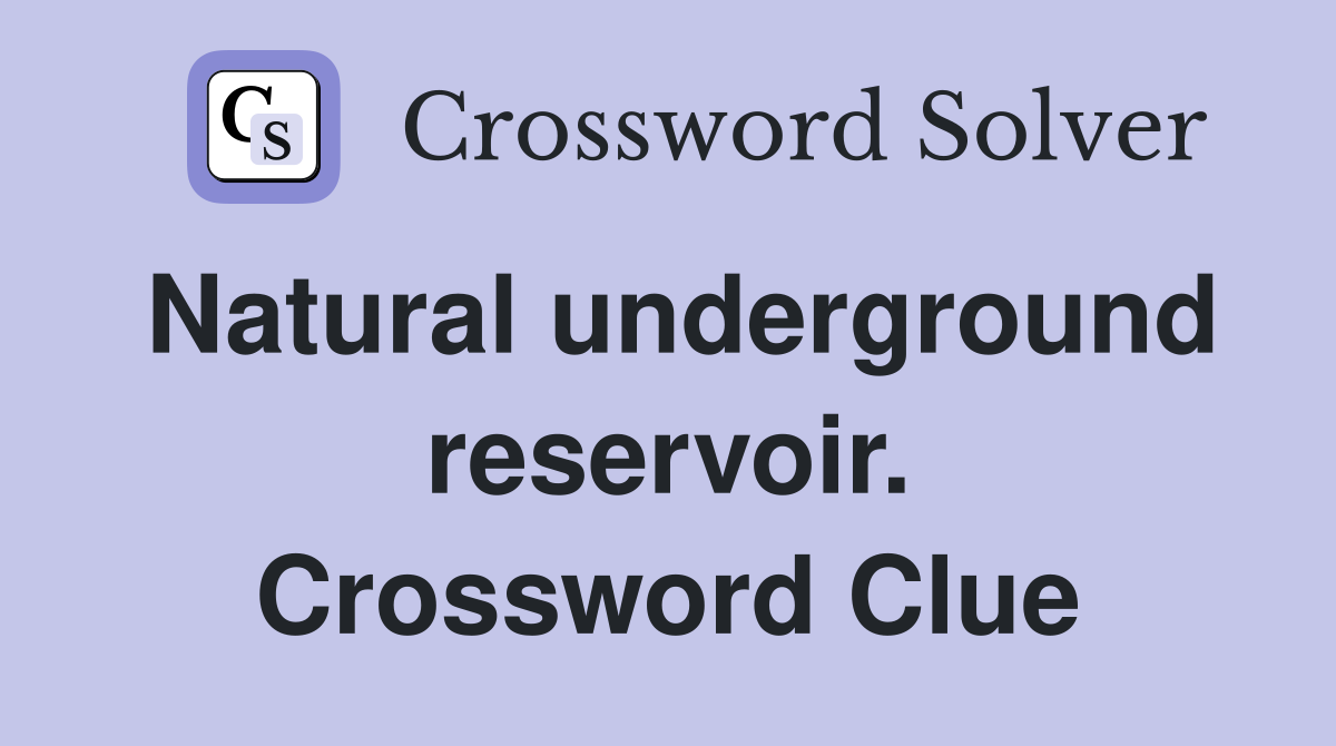 Natural underground reservoir. Crossword Clue