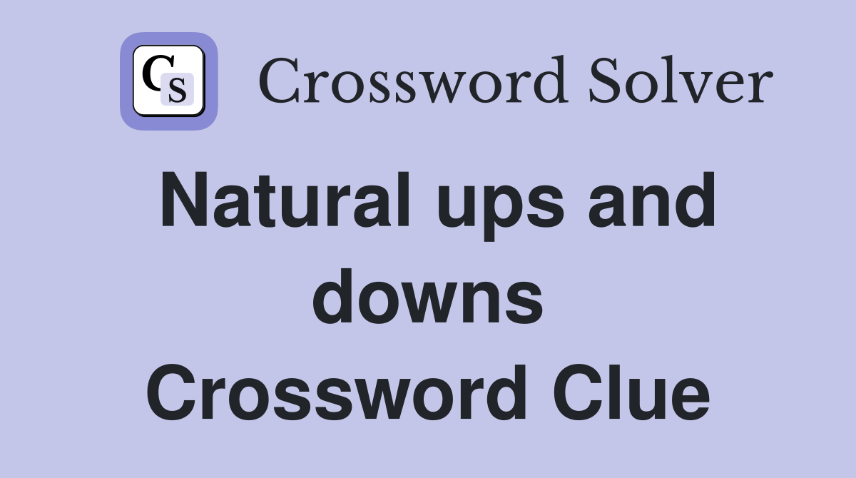 Natural ups and downs Crossword Clue